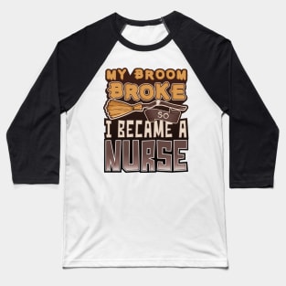 'My Broom Broke So I Became a Nurse' Nurse Gift Baseball T-Shirt